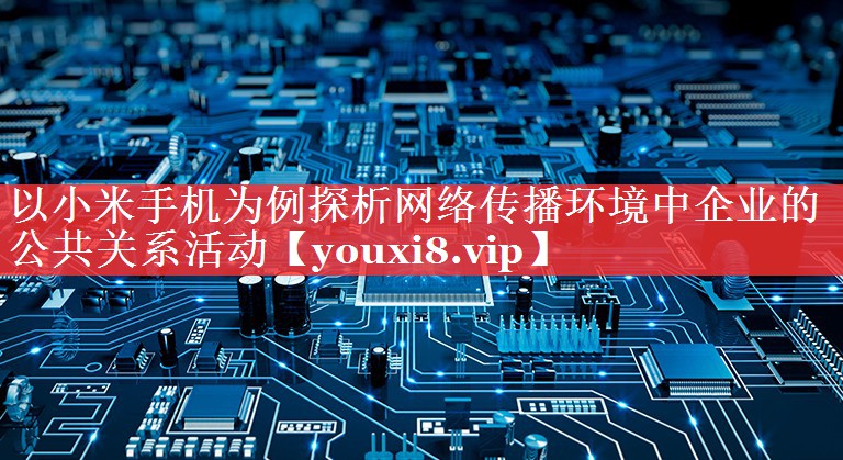 以小米手机为例探析网络传播环境中企业的公共关系活动