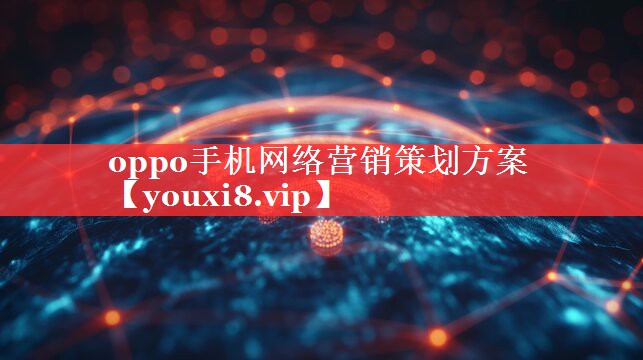 oppo手机网络营销策划方案